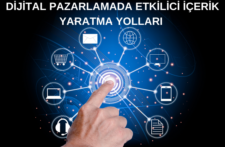 Dijital Pazarlamada Etkileyici İçerik Yaratma Yolları