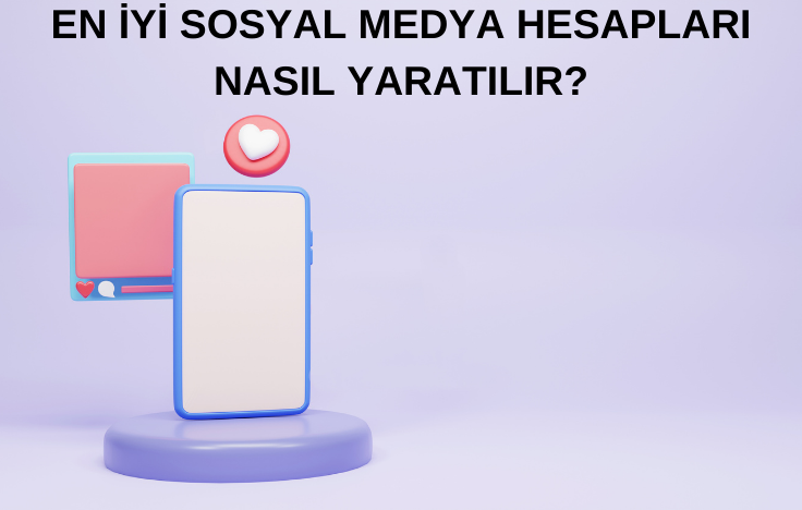 En İyi Sosyal Medya Hesapları Nasıl Yaratılır?